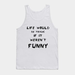 Life would be tragic if it weren’t funny Tank Top